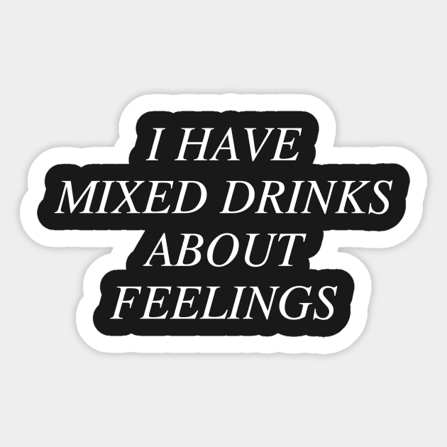 I have mixed drinks about feelings. Sticker by slogantees